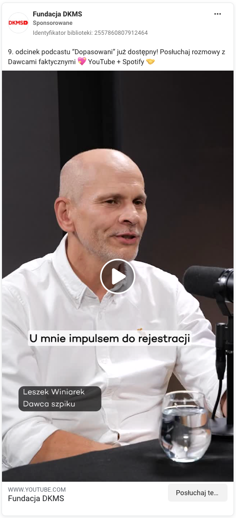 Przykład płatnej kampanii Fundacji DKMS, zachęcającej do wysłuchania podcastu (kierująca na platformę YouTube); źródło: facebook.com/ads/library 